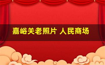 嘉峪关老照片 人民商场